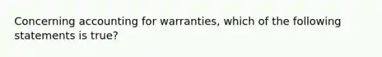 Concerning accounting for warranties, which of the following statements is true?