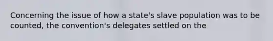 Concerning the issue of how a state's slave population was to be counted, the convention's delegates settled on the