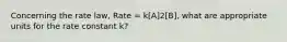 Concerning the rate law, Rate = k[A]2[B], what are appropriate units for the rate constant k?