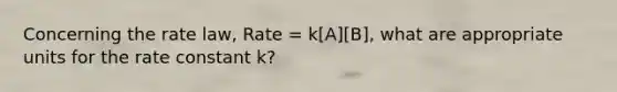 Concerning the rate law, Rate = k[A][B], what are appropriate units for the rate constant k?