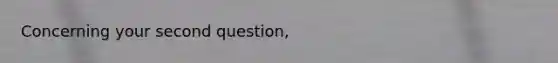 Concerning your second question,