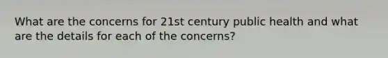 What are the concerns for 21st century public health and what are the details for each of the concerns?