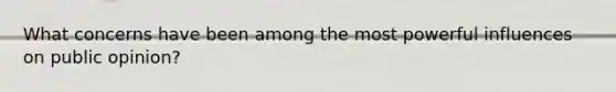What concerns have been among the most powerful influences on public opinion?