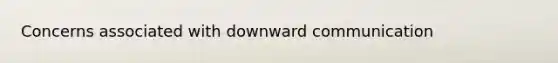 Concerns associated with downward communication