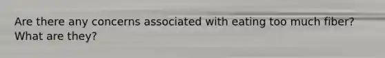 Are there any concerns associated with eating too much fiber? What are they?