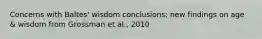 Concerns with Baltes' wisdom conclusions; new findings on age & wisdom from Grossman et al., 2010