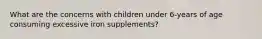 What are the concerns with children under 6-years of age consuming excessive iron supplements?