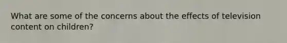 What are some of the concerns about the effects of television content on children?