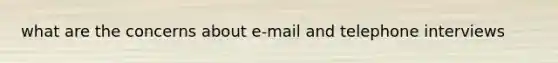 what are the concerns about e-mail and telephone interviews