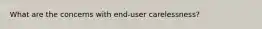 What are the concerns with end-user carelessness?