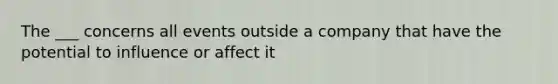 The ___ concerns all events outside a company that have the potential to influence or affect it