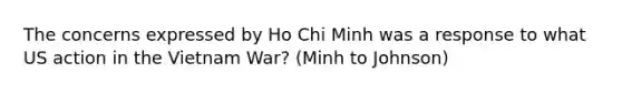 The concerns expressed by Ho Chi Minh was a response to what US action in the Vietnam War? (Minh to Johnson)