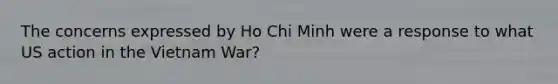 The concerns expressed by Ho Chi Minh were a response to what US action in the Vietnam War?