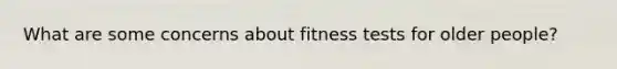 What are some concerns about fitness tests for older people?