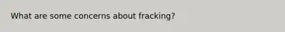 What are some concerns about fracking?