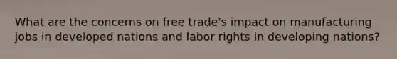 What are the concerns on free trade's impact on manufacturing jobs in developed nations and labor rights in developing nations?