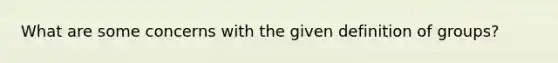 What are some concerns with the given definition of groups?