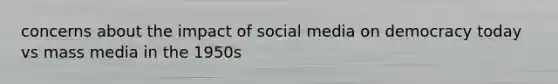 concerns about the impact of social media on democracy today vs mass media in the 1950s