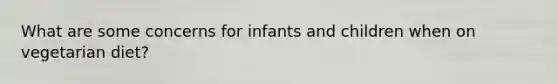 What are some concerns for infants and children when on vegetarian diet?