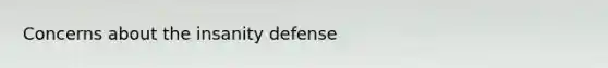 Concerns about the insanity defense