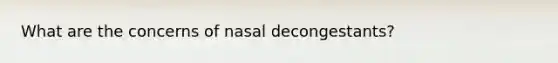 What are the concerns of nasal decongestants?