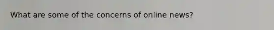 What are some of the concerns of online news?