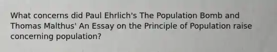 What concerns did Paul Ehrlich's The Population Bomb and Thomas Malthus' An Essay on the Principle of Population raise concerning population?