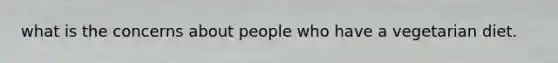 what is the concerns about people who have a vegetarian diet.