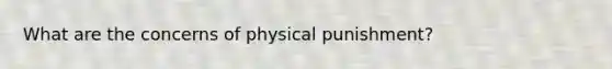 What are the concerns of physical punishment?