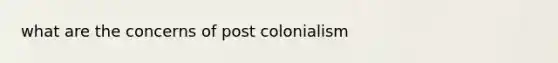 what are the concerns of post colonialism