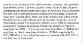 concerns raised about their effectiveness, overuse, and possible side effects About 1 million youths in the United States receive antidepressant medication each year. SSRIs have clearly become the first line of antidepressant medication treatment. Concerns have been voiced about their use with children and adolescents. Possible serious side effects such as suicidal thoughts. Lack of information about the long-term effects. Up to 60% of depressed youngsters respond to placebo THESE can reduce symptoms, especially for OCD − The most common and effective THESE are selective serotonin reuptake inhibitors (SSRIs), especially for OCD. THESE are most effective when combined with CBT. CBT is the first line of treatment