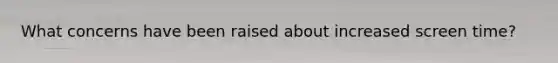 What concerns have been raised about increased screen time?