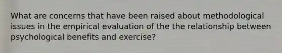 What are concerns that have been raised about methodological issues in the empirical evaluation of the the relationship between psychological benefits and exercise?