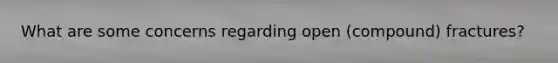 What are some concerns regarding open (compound) fractures?