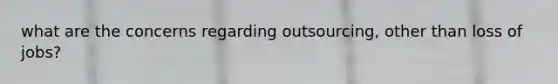 what are the concerns regarding outsourcing, other than loss of jobs?