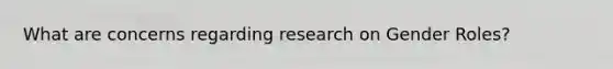 What are concerns regarding research on <a href='https://www.questionai.com/knowledge/kFBKZBlIHQ-gender-roles' class='anchor-knowledge'>gender roles</a>?