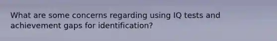 What are some concerns regarding using IQ tests and achievement gaps for identification?