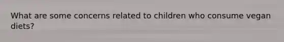 What are some concerns related to children who consume vegan diets?