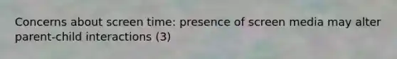 Concerns about screen time: presence of screen media may alter parent-child interactions (3)