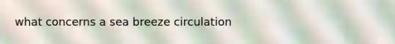 what concerns a sea breeze circulation