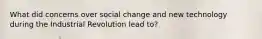What did concerns over social change and new technology during the Industrial Revolution lead to?