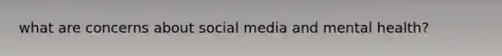 what are concerns about social media and mental health?