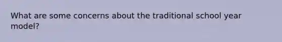What are some concerns about the traditional school year model?