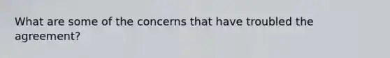 What are some of the concerns that have troubled the agreement?