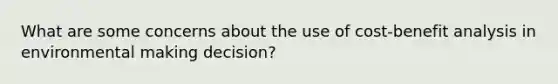 What are some concerns about the use of cost-benefit analysis in environmental making decision?