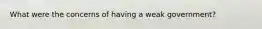 What were the concerns of having a weak government?