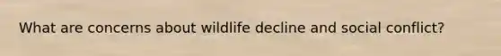 What are concerns about wildlife decline and social conflict?