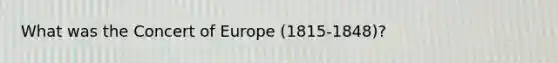 What was the Concert of Europe (1815-1848)?