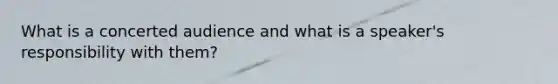 What is a concerted audience and what is a speaker's responsibility with them?