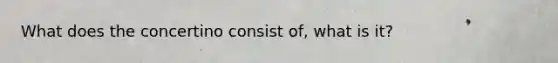 What does the concertino consist of, what is it?